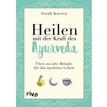 Heilen mit der Kraft des Ayurveda: Über 100 alte Rituale für das moderne Leben
