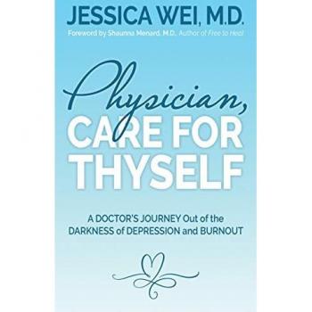 Physician, Care for Thyself: A Doctor’s Journey Out of the Darkness of Depression and Burnout formerly subtitled True Confessions of an OB/GYN Who Quit Her Job to Save Her Life