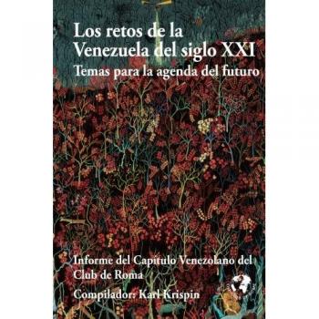Los retos de la Venezuela del siglo XXI: Temas para la agenda del futuro. Club de Roma: Volume 1