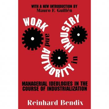 Work and Authority in Industry: Managerial Ideologies in the Course of Industrialization