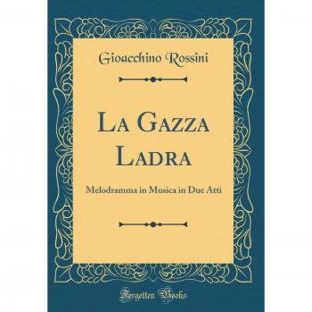 La Gazza Ladra: Melodramma in Musica in Due Atti