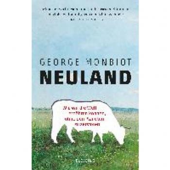 George Monbiot Neuland: Wie Wir Die Welt Ernähren Können, Ohne Den Planeten Zu Zerstören