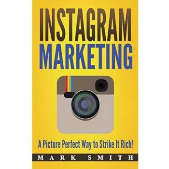 Instagram Marketing: A Picture Perfect Way to Strike It Rich!