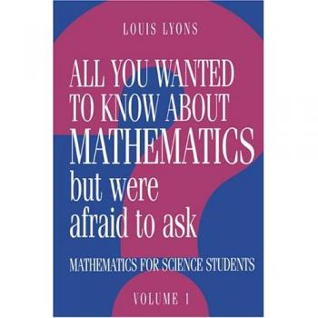 All You Wanted to Know about Mathematics but Were Afraid to Ask: Volume 1: Mathematics Applied to Science