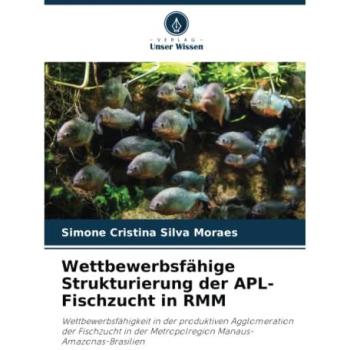 Moraes, Simone Cristina Silva: Wettbewerbsfähige Strukturierung der APL-Fischzucht in RMM