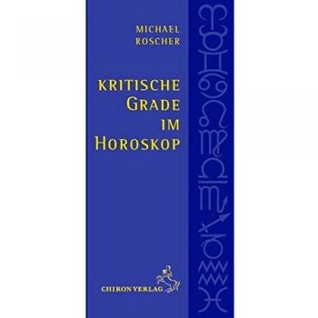 Michael Roscher Kritische Grade Im Horoskop: Schnelldiagnose Und Tiefendeutung