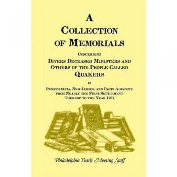 A Collection of Memorials Concerning Diverse Deceased Ministers and Others of the People Called QuakersIn Pennsylvania, New Jersey, and Parts ... Thereof to the Year 1878 (Heritage Classic)
