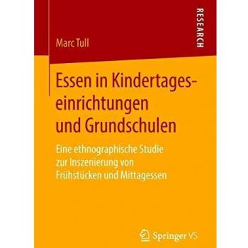 Essen in Kindertageseinrichtungen und Grundschulen: Eine ethnographische Studie zur Inszenierung von Frühstücken und Mittagessen