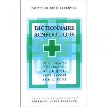 Dictionnaire acnédotique : contenant l'essentiel de ce qu'il faut savoir sur l'acné Éric Lefebvre MédiQualis