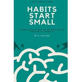 Habits Start Small: Taking a Look at Why You Do What You Do, and How to Change It