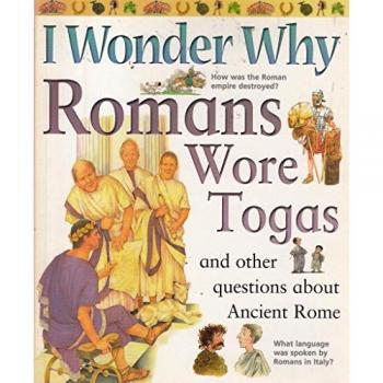 I Wonder Why Romans Wore Togas and Other Questions About Ancient Rome
