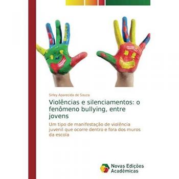 de Souza, Sirley Aparecida: Violências e silenciamentos: o fenômeno bullying, entre jovens