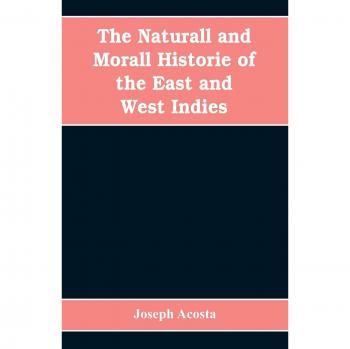 The Naturall and Morall Historie of the East and West Indies