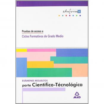 Examenes Resueltos Parte Científico-Tecnológica. Pruebas De Acceso A Ciclos Formativos De Grado Medio