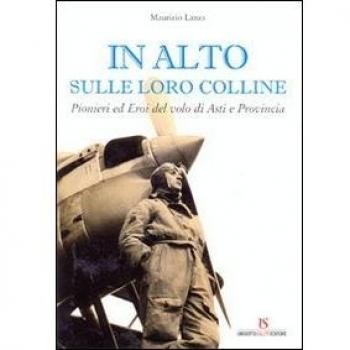 In alto sulle loro colline. Pionieri ed eroi del volo di Asti e provincia