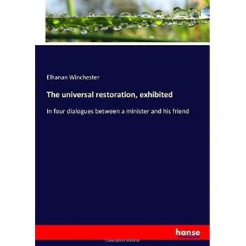 The universal restoration, exhibited: In four dialogues between a minister and his friend