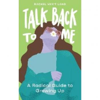 Talk Back to Me: A Radical Guide to Growing Up