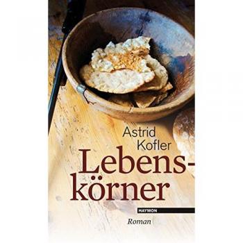 Astrid Kofler Lebenskörner. Roman