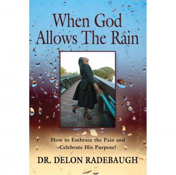WHEN GOD ALLOWS THE RAIN: HOW TO EMBRACE THE PAIN AND CELEBRATE HIS PURPOSE!