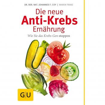 Die neue Anti-Krebs-Ernährung. Wie Sie das Krebs-Gen stoppen