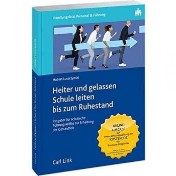 Heiter und gelassen Schule leiten bis zum Ruhestand: Ratgeber für schulische Führungskräfte zur Erhaltung der Gesundheit