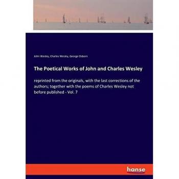 The Poetical Works of John and Charles Wesley: reprinted from the originals, with the last corrections of the authors; together with the poems of Charles Wesley not before published