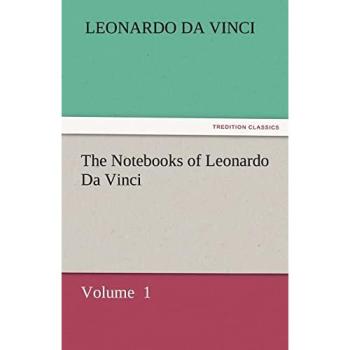 The Notebooks of Leonardo Da Vinci: Volume 1 (TREDITION CLASSICS)