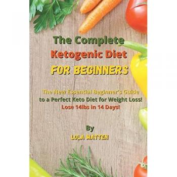 The Complete Ketogenic Diet for Beginners: The New Essential Beginner's Guide to a Perfect Keto Diet for Weight Loss! Lose 14lbs in 14 Days!