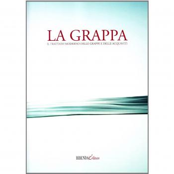 La grappa. Il trattato moderno delle grappe e delle acquaviti