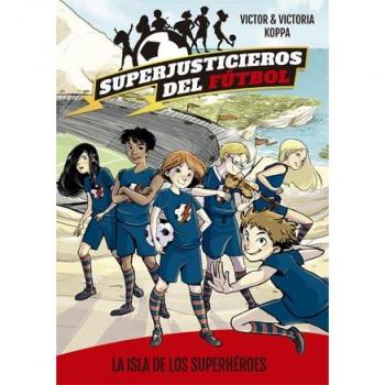 SUPERJUSTICIEROS DEL FúTBOL 1. LA ISLA DE LOS SUPERHéROES