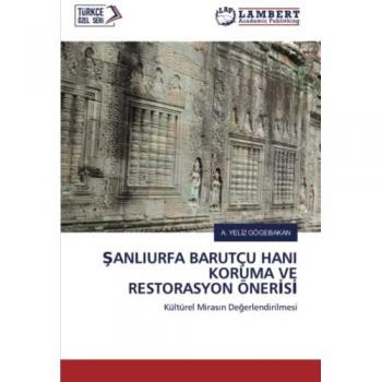 ŞANLIURFA BARUTÇU HANI KORUMA VE RESTORASYON ÖNERİSİ: Kültürel Mirasın Değerlendirilmesi: Kültürel Miras¿n De¿erlendirilmesi