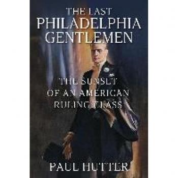 The Last Philadelphia Gentlemen: The Sunset of an American Ruling Class