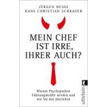 Mein Chef ist irre – Ihrer auch?: Warum Psychopathen Führungskräfte werden und wie Sie das überleben | Wie Sie Neurotiker, Narzissten und Tyrannen durchschauen