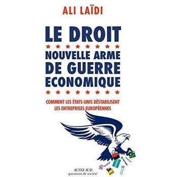 Le droit, nouvelle arme de guerre économique : Comment les Etats-Unis destabilisent les entreprises européenne