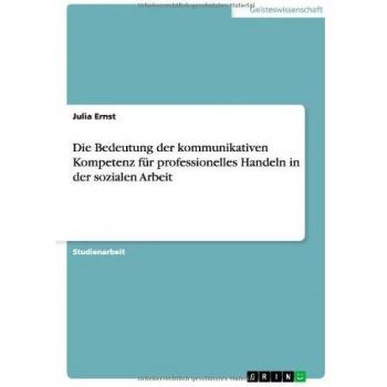 Die Bedeutung der kommunikativen Kompetenz für professionelles Handeln in der sozialen Arbeit