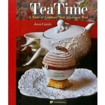 TeaTime. A Taste of London's Best Afternoon Teas