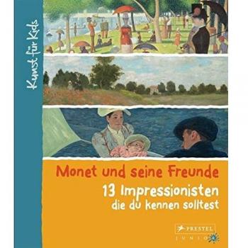Monet und seine Freunde. 13 Impressionisten, die du kennen solltest: Kunst für Kids