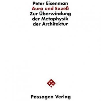 Aura und Exzess: Zur Überwindung der Metaphysik der Architektur. Essays und Gespräche 1976-1994