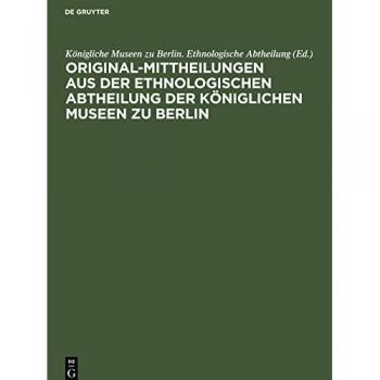 Original-Mittheilungen aus der Ethnologischen Abtheilung der Königlichen Museen zu Berlin: Jahrgang 1, Heft 1