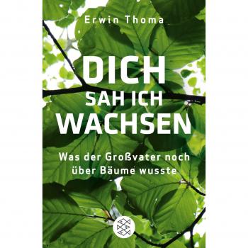Erwin Thoma Dich Sah Ich Wachsen: Was Der Großvater Noch Über Bäume Wusste