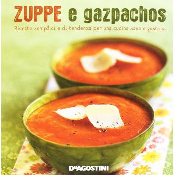 Zuppe e gazpachos. Ricette semplici e di tendenza per una cucina sana e gustosa