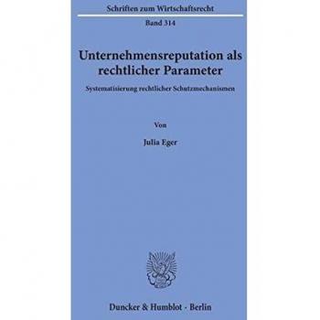 Unternehmensreputation als rechtlicher Parameter.: Systematisierung rechtlicher Schutzmechanismen.