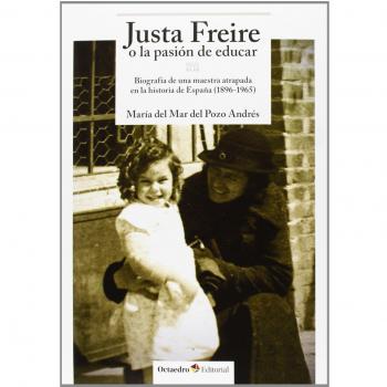 Justa freire o la pasión de educar: Biografía de una maestra atrapada en la historia de españa (1896-1965) (Tapa blanda).