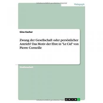 Zwang der Gesellschaft oder persönlicher Antrieb? Das Motiv der Ehre in Le Cid von Pierre Corneille