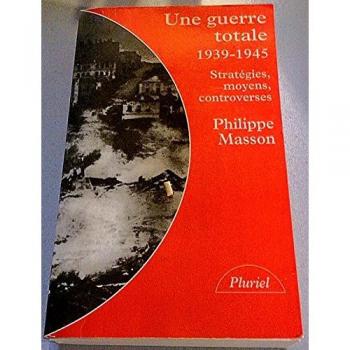 Philippe Masson Une Guerre Totale : 1939-1945, Stratégies, Moyens, Controverses. (Pluriel)