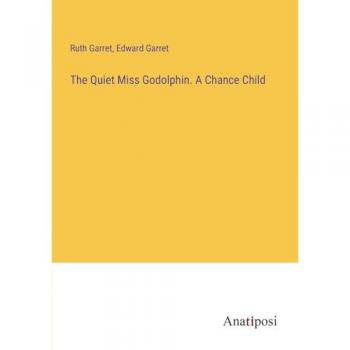 The Quiet Miss Godolphin. A Chance Child