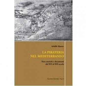 La pirateria nel Mediterraneo. Note storiche e documenti dal XVI al XIX secolo
