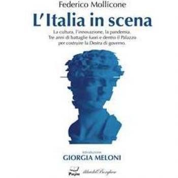 L' Italia in scena. La cultura, l'innovazione, la pandemia. Tre anni di battaglie fuori e dentro il Palazzo per costruire la Destra di governo