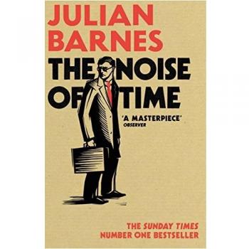 The Noise of Time By Julian Barnes. 9781784703332