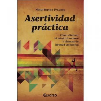 Asertividad Practica: Como Eliminar el Miedo al Rechazo y Alcanzar la Libertad Emocional = Practical Assertiveness